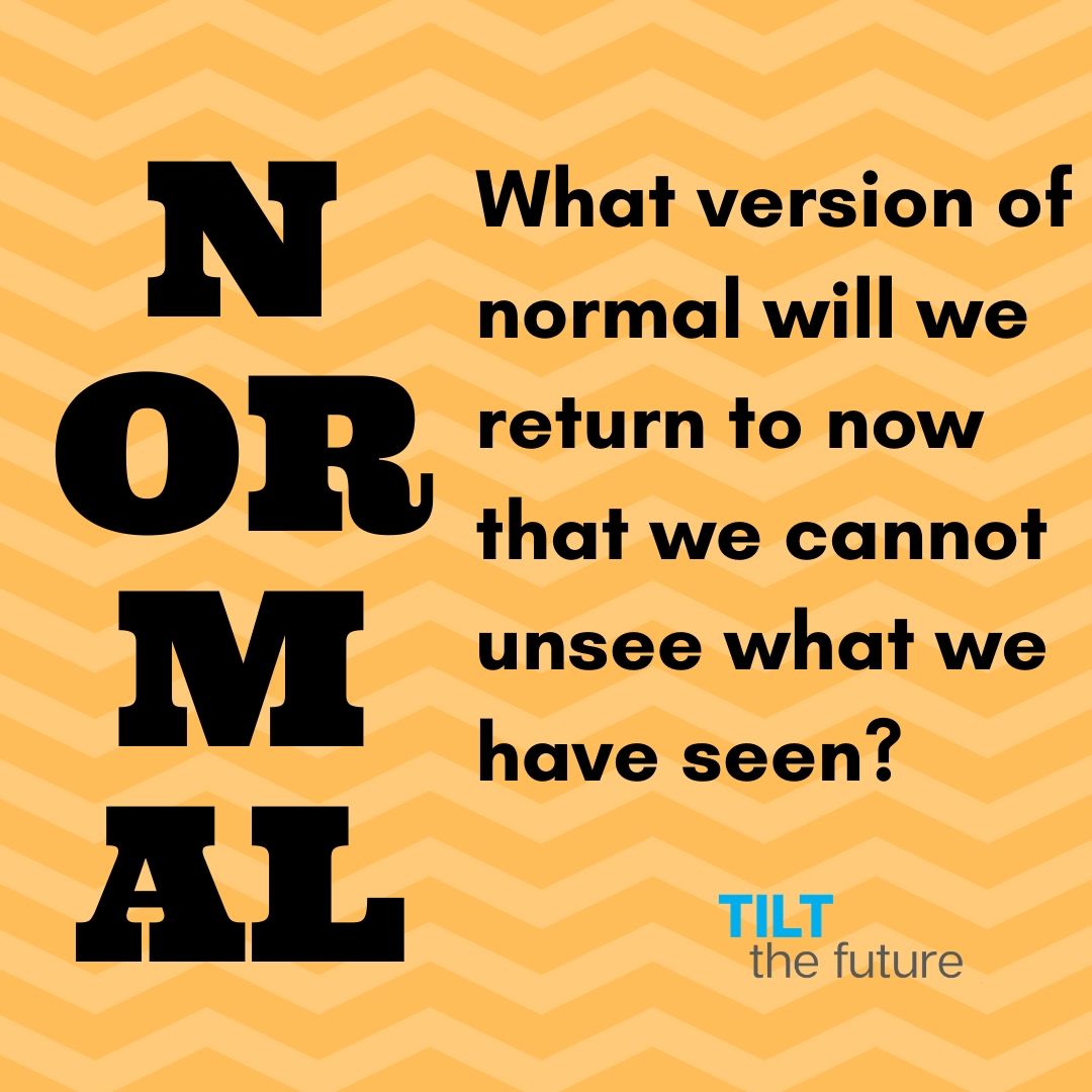 normal what version of normal will we return to now that we cannot un-see what we have seen?